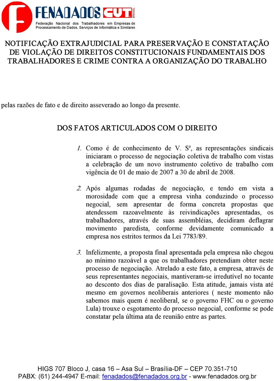 Sª, as representações sindicais iniciaram o processo de negociação coletiva de trabalho com vistas a celebração de um novo instrumento coletivo de trabalho com vigência de 01 de maio de 2007 a 30 de