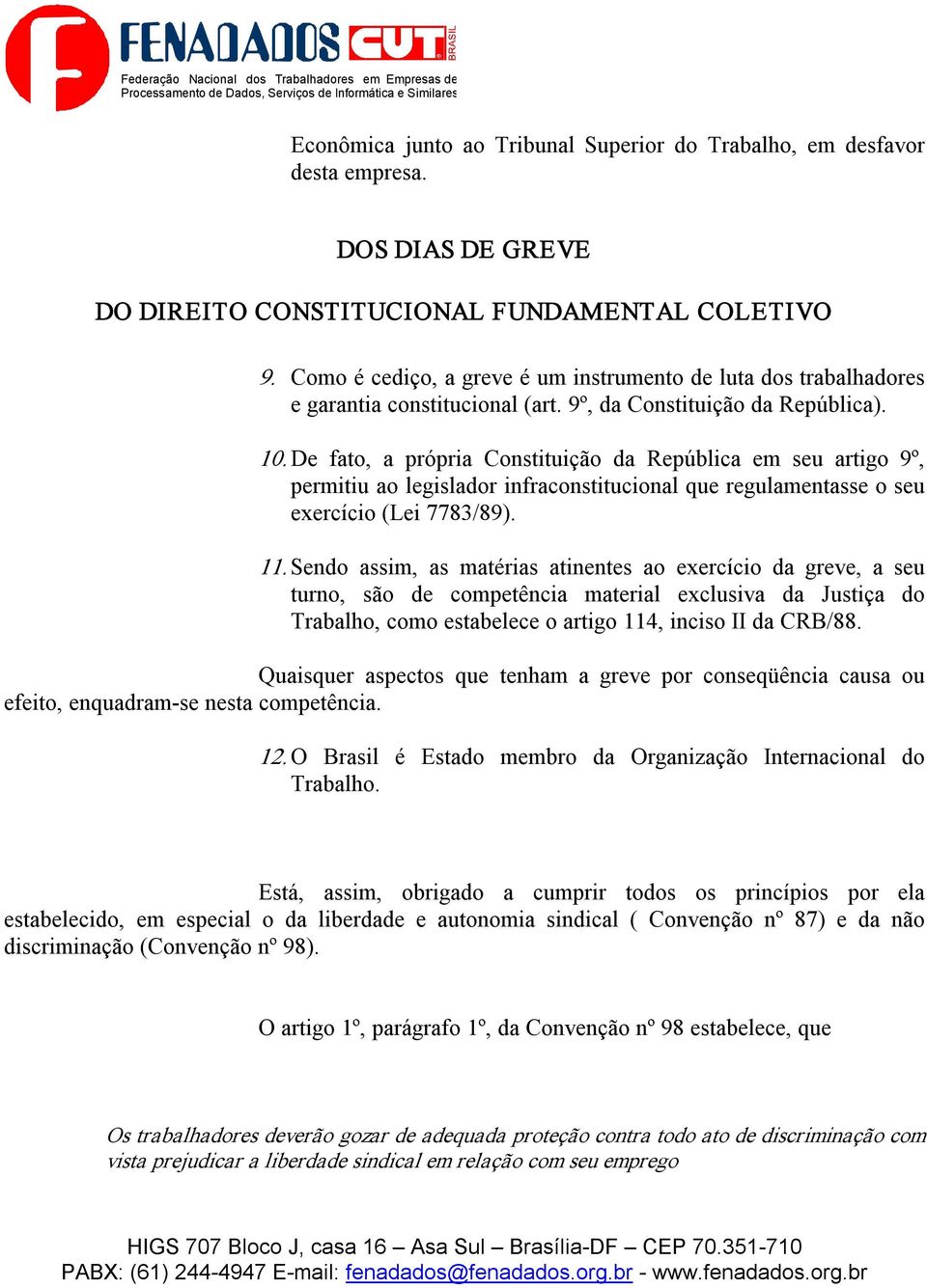 De fato, a própria Constituição da República em seu artigo 9º, permitiu ao legislador infraconstitucional que regulamentasse o seu exercício (Lei 7783/89). 11.