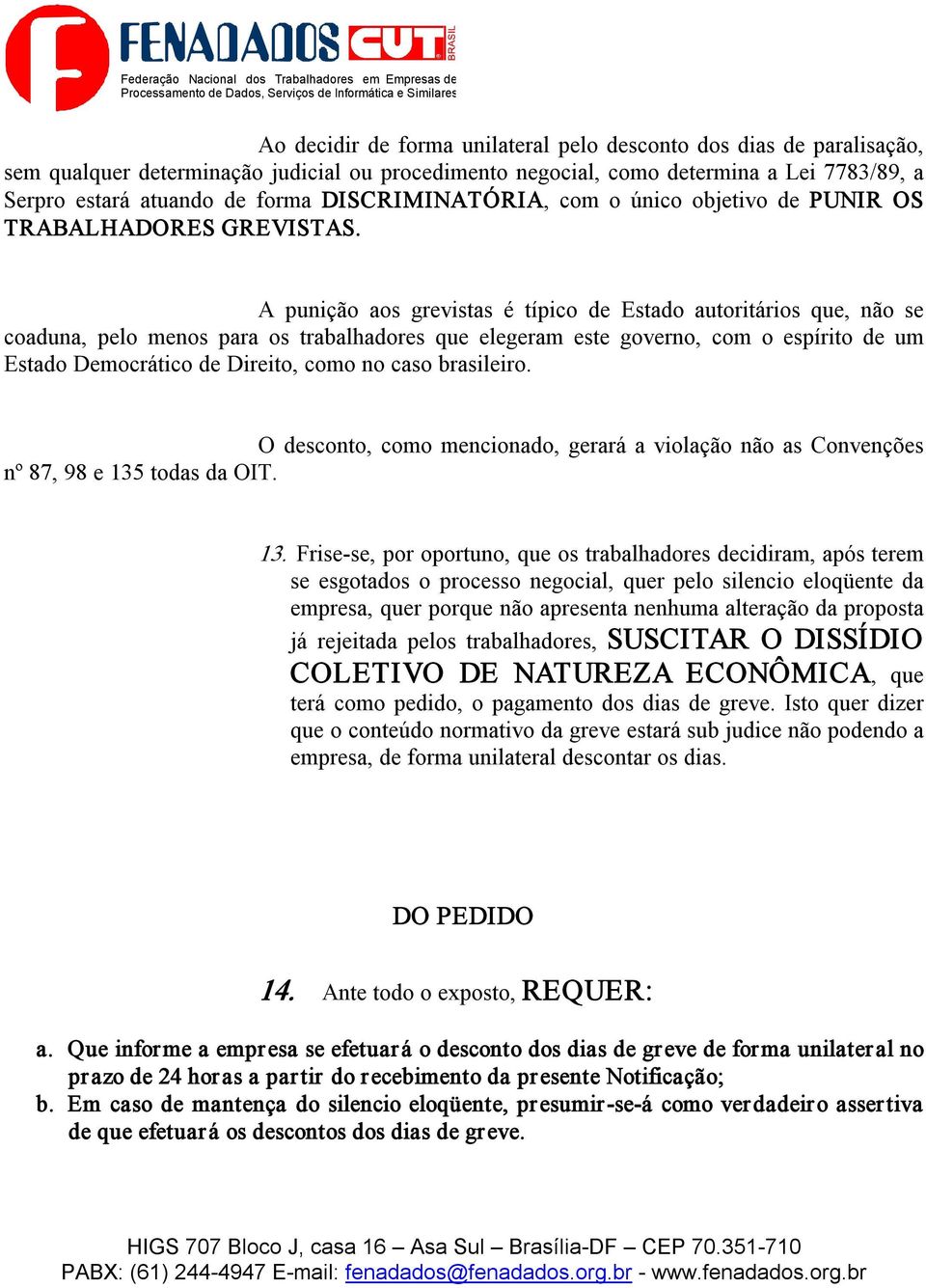 A punição aos grevistas é típico de Estado autoritários que, não se coaduna, pelo menos para os trabalhadores que elegeram este governo, com o espírito de um Estado Democrático de Direito, como no