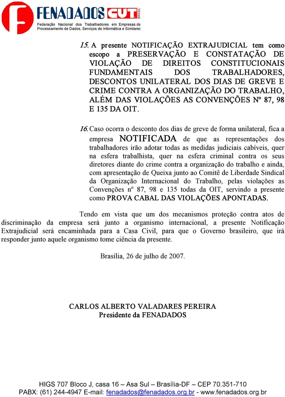 Caso ocorra o desconto dos dias de greve de forma unilateral, fica a empresa NOTIFICADA de que as representações dos trabalhadores irão adotar todas as medidas judiciais cabíveis, quer na esfera