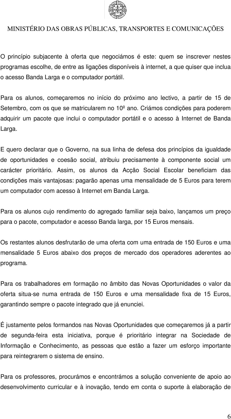 Criámos condições para poderem adquirir um pacote que inclui o computador portátil e o acesso à Internet de Banda Larga.