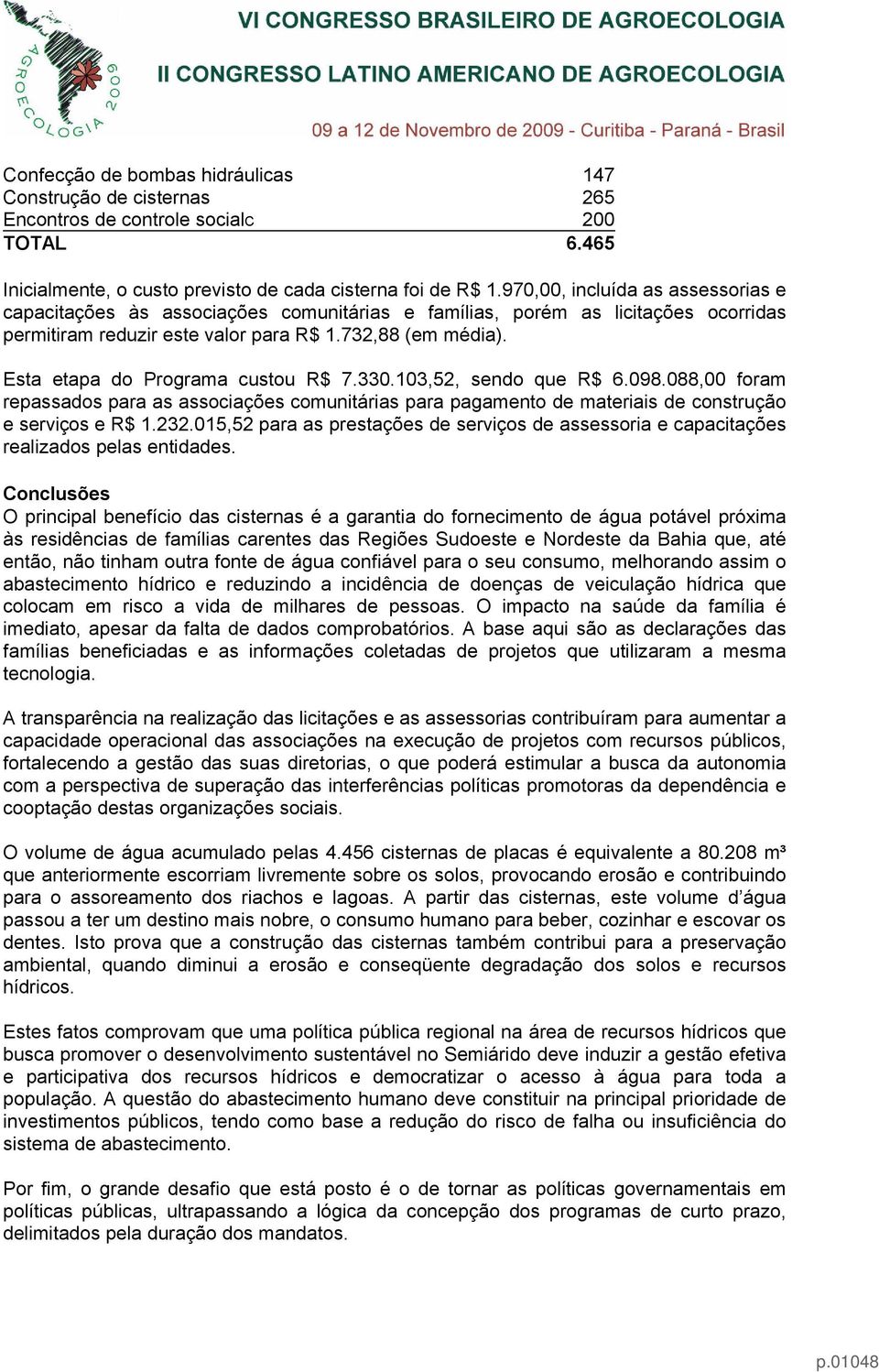 Esta etapa do Programa custou R$ 7.330.103,52, sendo que R$ 6.098.088,00 foram repassados para as associações comunitárias para pagamento de materiais de construção e serviços e R$ 1.232.