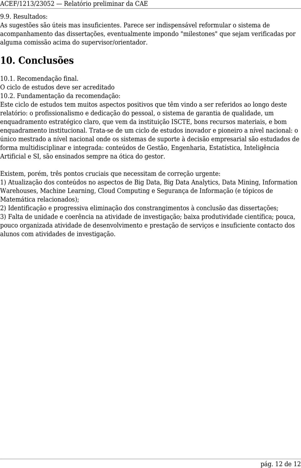 Conclusões 10.1. Recomendação final. O ciclo de estudos deve ser acreditado 10.2.