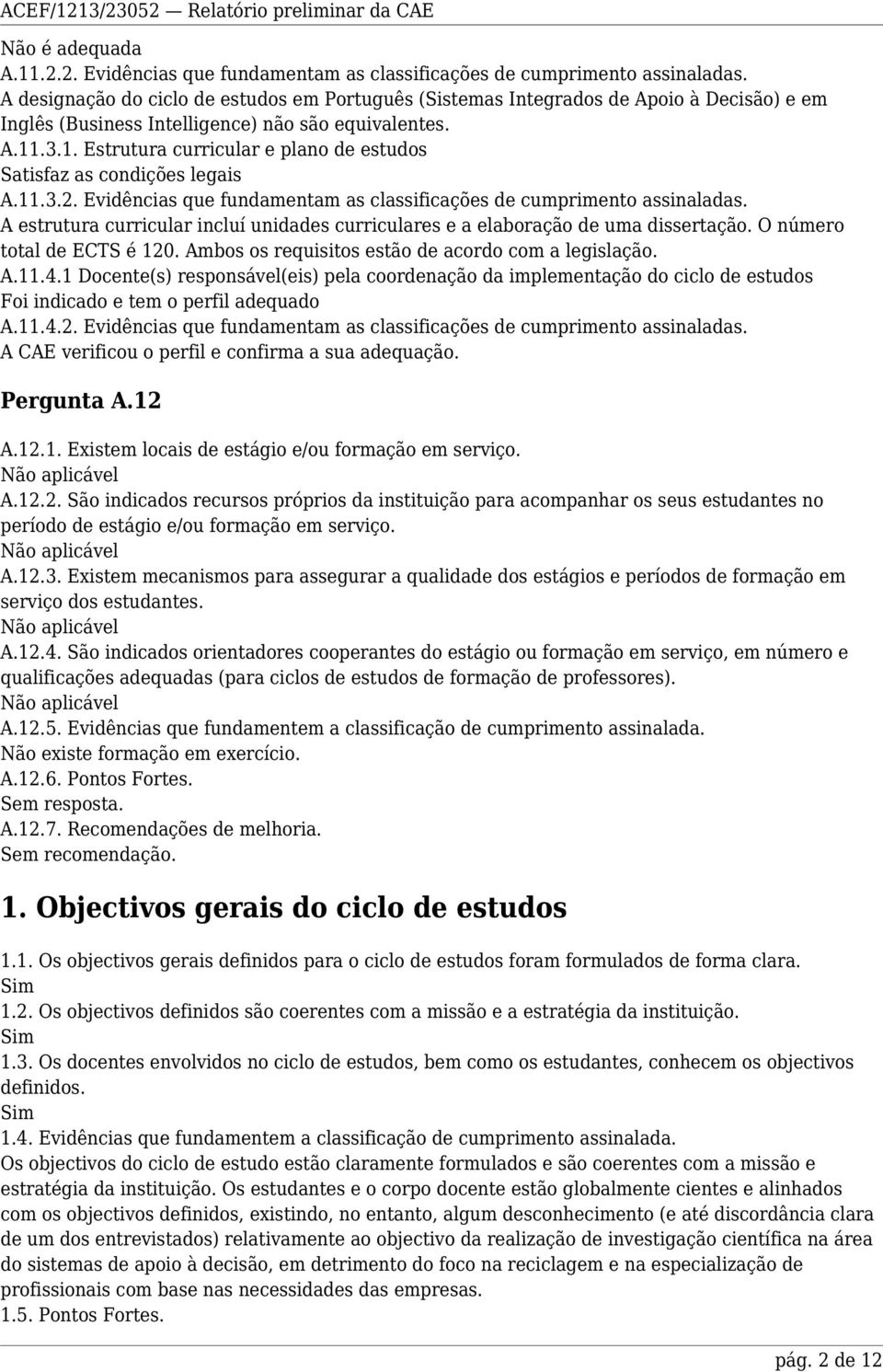 .3.1. Estrutura curricular e plano de estudos Satisfaz as condições legais A.11.3.2. Evidências que fundamentam as classificações de cumprimento assinaladas.