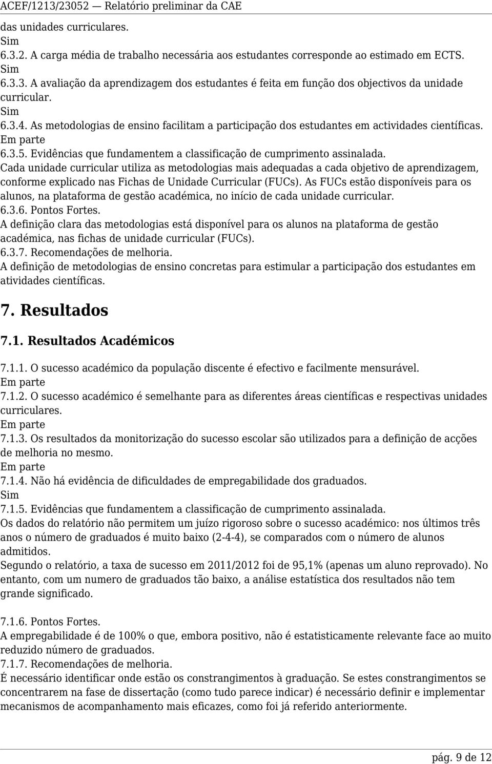 Cada unidade curricular utiliza as metodologias mais adequadas a cada objetivo de aprendizagem, conforme explicado nas Fichas de Unidade Curricular (FUCs).