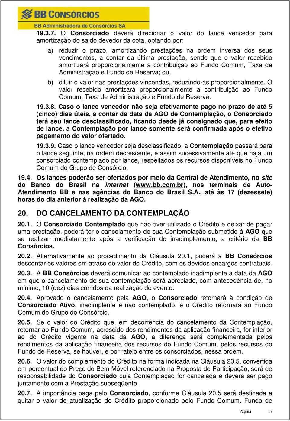 contar da última prestação, sendo que o valor recebido amortizará proporcionalmente a contribuição ao Fundo Comum, Taxa de Administração e Fundo de Reserva; ou, b) diluir o valor nas prestações