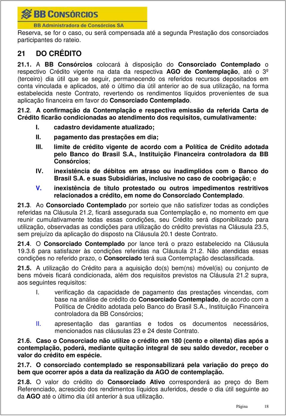 1. A BB Consórcios colocará à disposição do Consorciado Contemplado o respectivo Crédito vigente na data da respectiva AGO de Contemplação, até o 3º (terceiro) dia útil que se seguir, permanecendo os