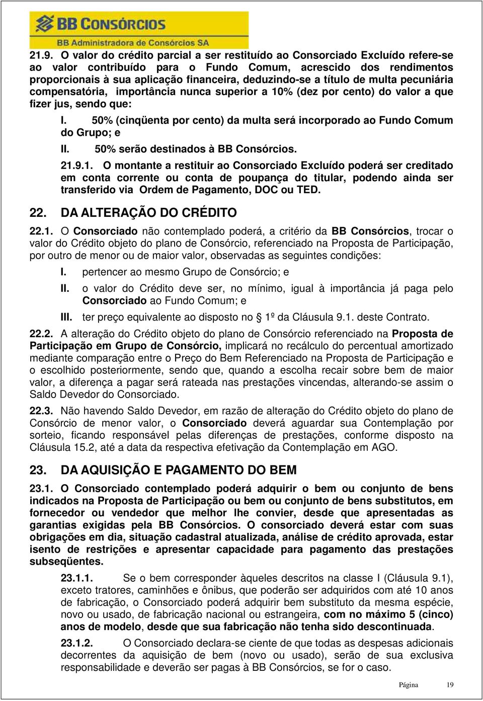 50% (cinqüenta por cento) da multa será incorporado ao Fundo Comum do Grupo; e II. 50% serão destinados à BB Consórcios. 21.