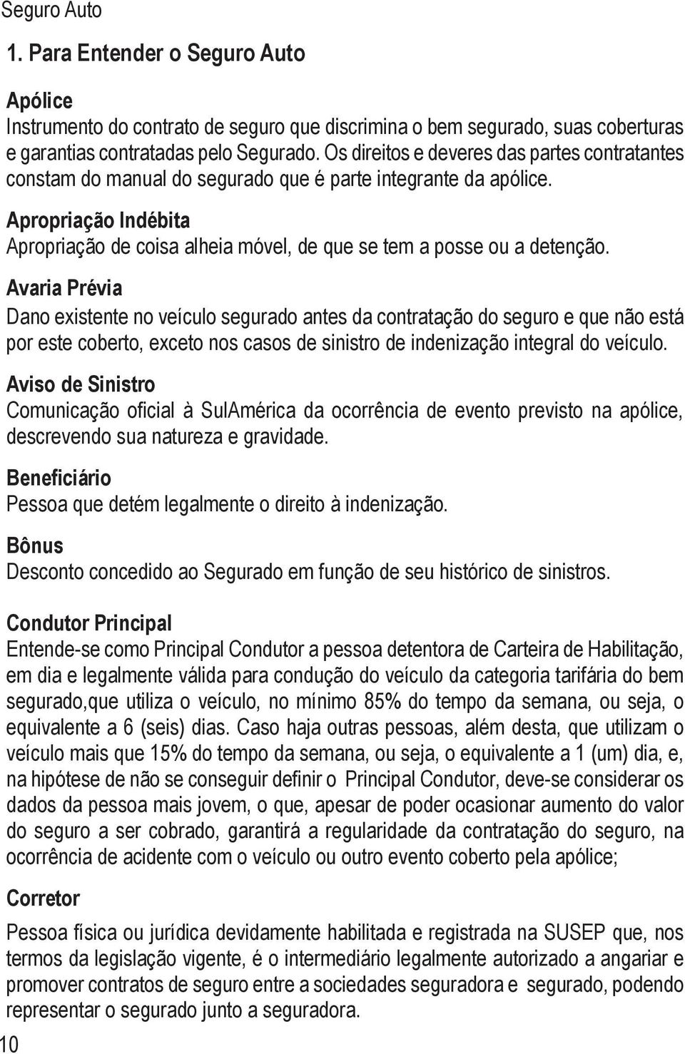 Apropriação Indébita Apropriação de coisa alheia móvel, de que se tem a posse ou a detenção.