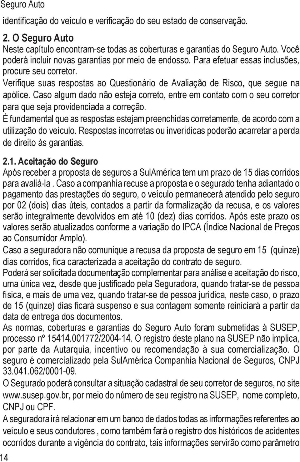 Caso algum dado não esteja correto, entre em contato com o seu corretor para que seja providenciada a correção.