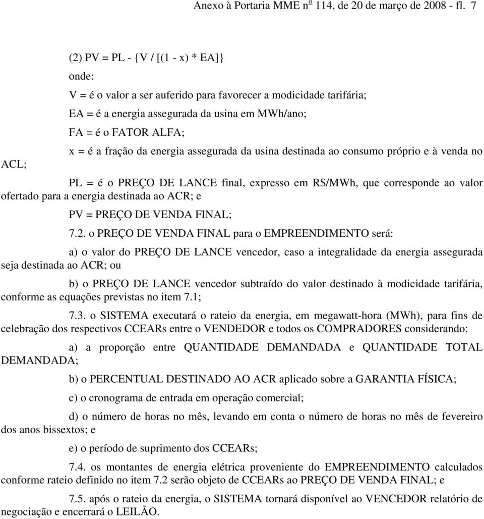 fração da energia assegurada da usina destinada ao consumo próprio e à venda no PL = é o PREÇO DE LANCE final, expresso em R$/MWh, que corresponde ao valor ofertado para a energia destinada ao ACR; e