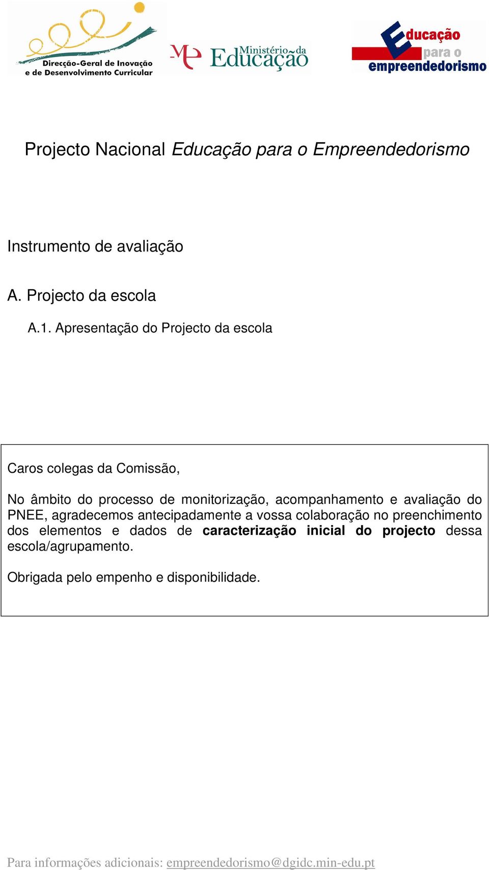 avaliação do PNEE, agradecemos antecipadamente a vossa colaboração no preenchimento dos elementos e dados de caracterização