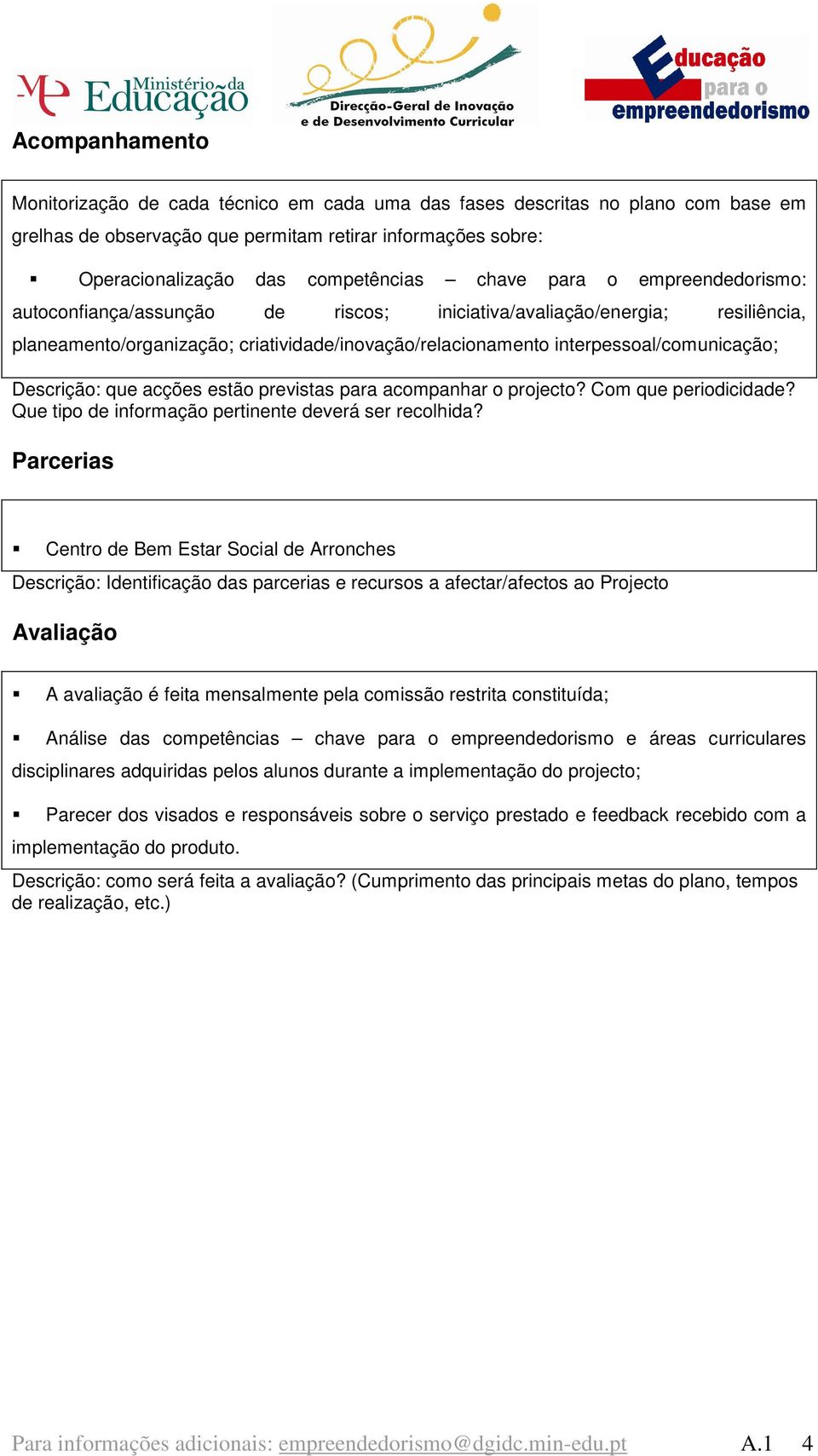 Descrição: que acções estão previstas para acompanhar o projecto? Com que periodicidade? Que tipo de informação pertinente deverá ser recolhida?