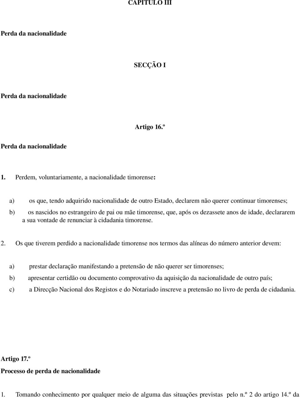 timorense, que, após os dezassete anos de idade, declararem a sua vontade de renunciar à cidadania timorense. 2.