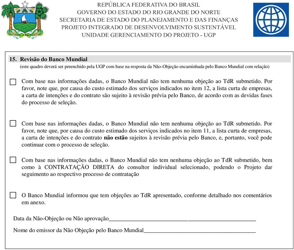 Por favor, note que, por causa do custo estimado dos serviços indicados no item 12, a lista curta de empresas, a carta de intenções e do contrato são sujeito à revisão prévia pelo Banco, de acordo