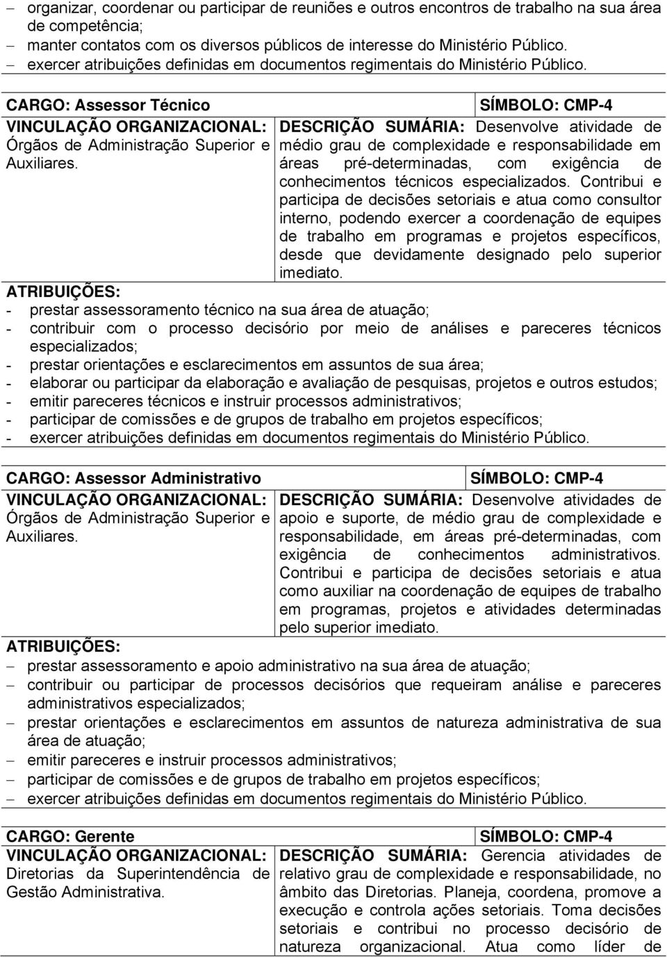 DESCRIÇÃO SUMÁRIA: Desenvolve atividade de médio grau de complexidade e responsabilidade em áreas pré-determinadas, com exigência de conhecimentos técnicos especializados.