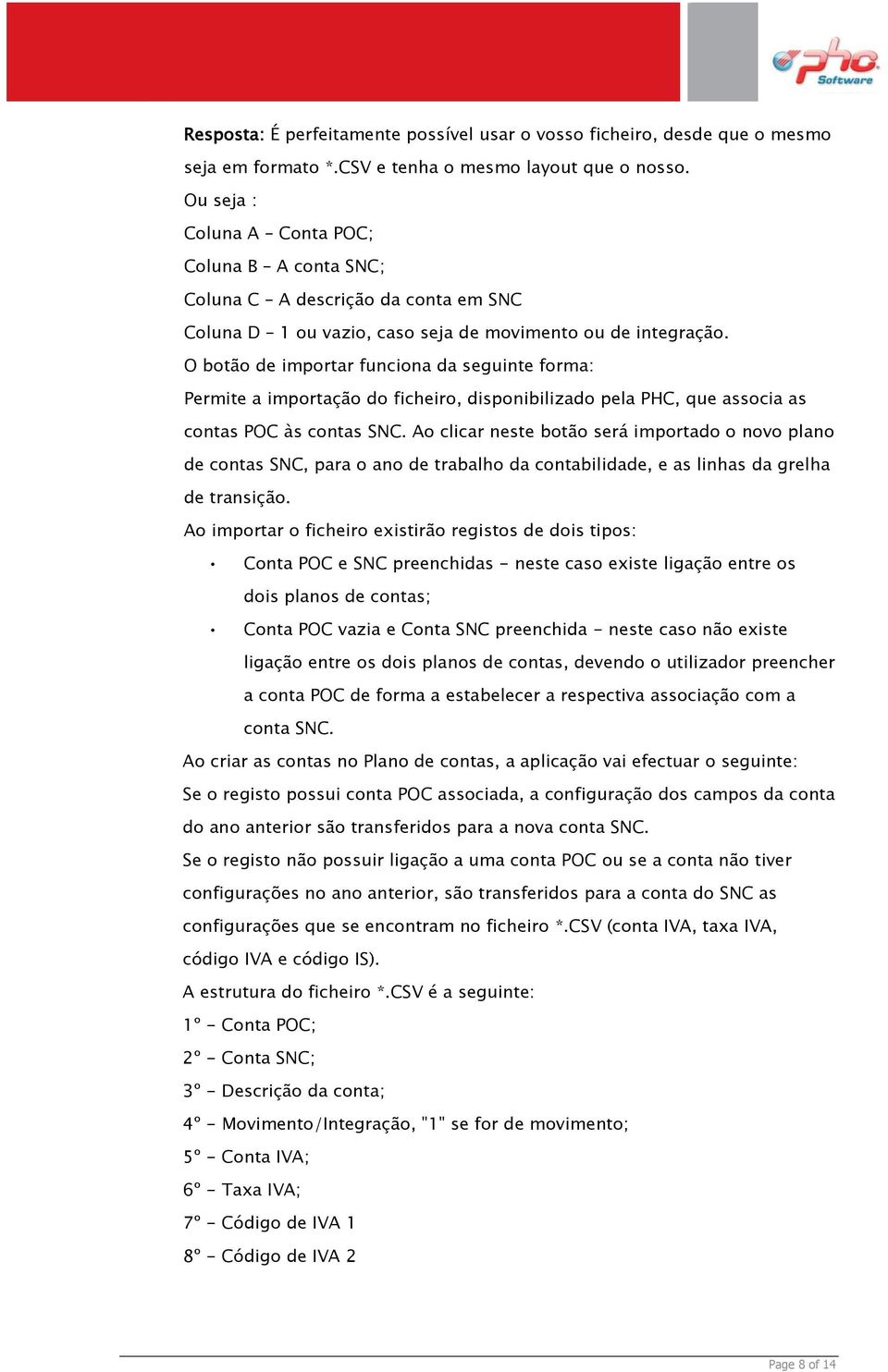 O botão de importar funciona da seguinte forma: Permite a importação do ficheiro, disponibilizado pela PHC, que associa as contas POC às contas SNC.