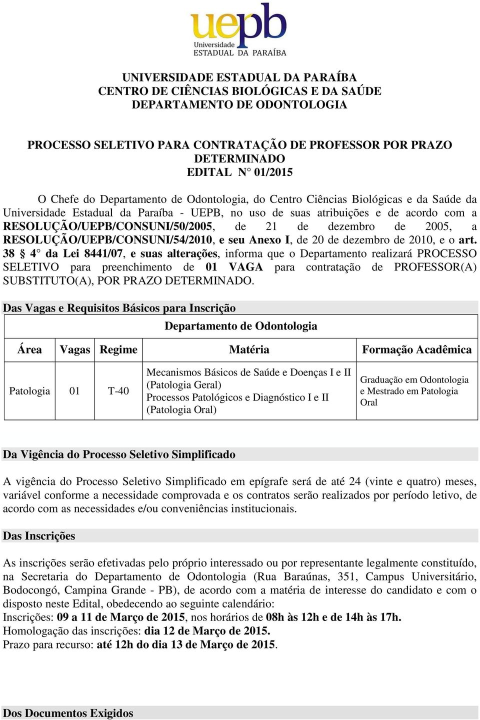 dezembro de 005, a RESOLUÇÃO/UEPB/CONSUNI/54/00, e seu Anexo I, de 0 de dezembro de 00, e o art.