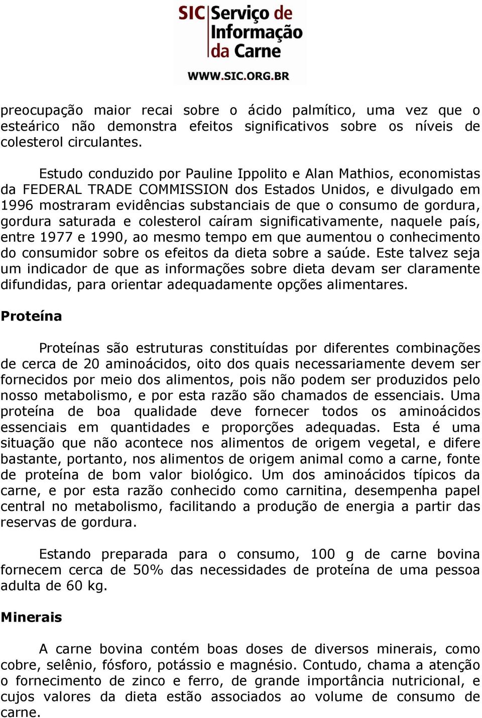 gordura saturada e colesterol caíram significativamente, naquele país, entre 1977 e 1990, ao mesmo tempo em que aumentou o conhecimento do consumidor sobre os efeitos da dieta sobre a saúde.