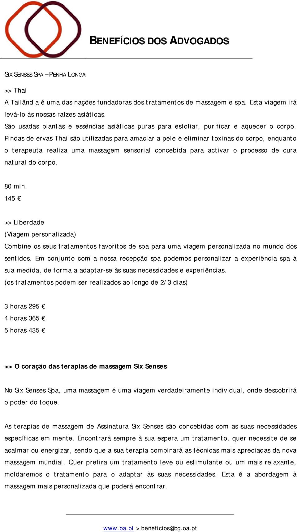 Pindas de ervas Thai são utilizadas para amaciar a pele e eliminar toxinas do corpo, enquanto o terapeuta realiza uma massagem sensorial concebida para activar o processo de cura natural do corpo.