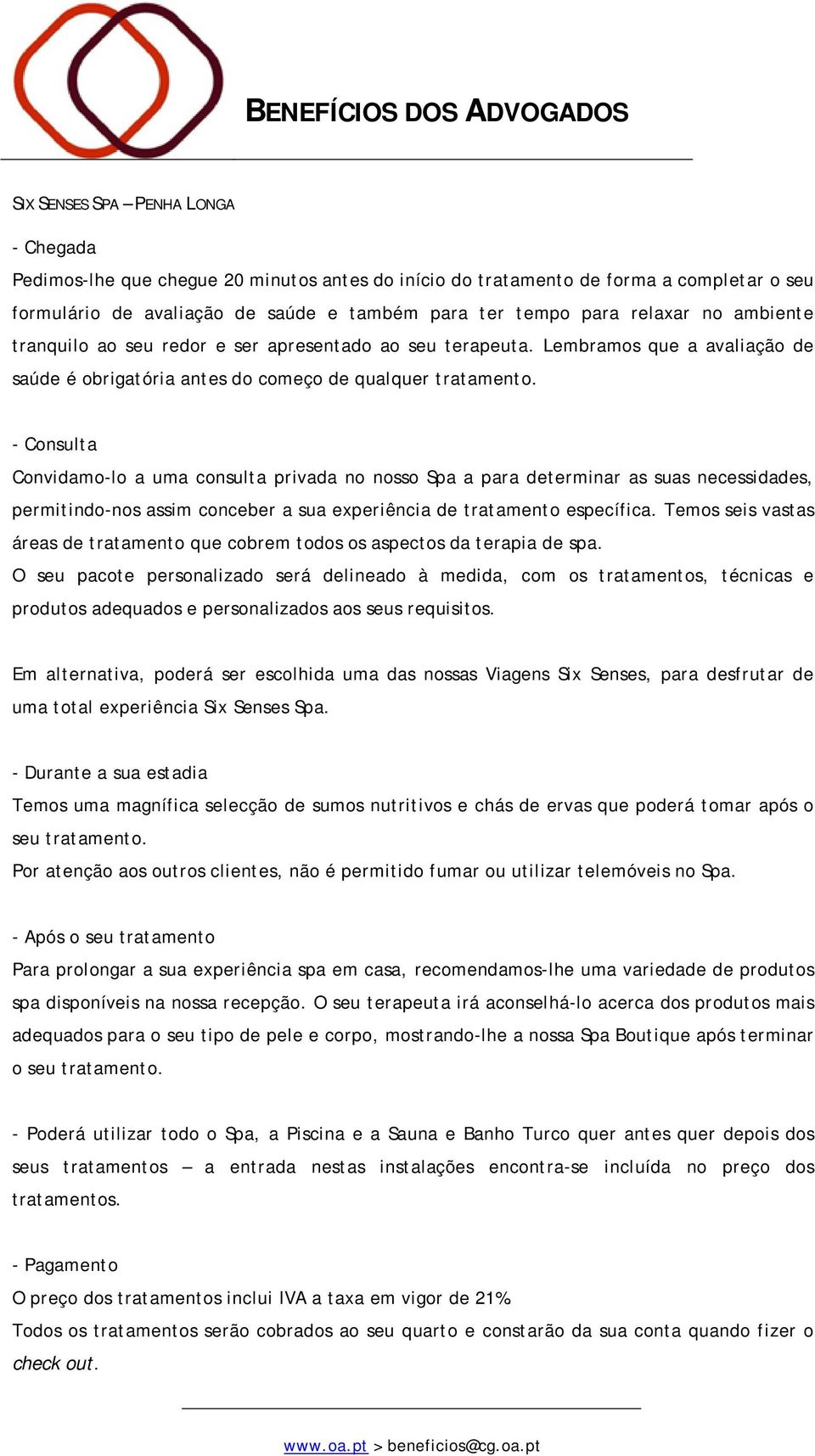 - Consulta Convidamo-lo a uma consulta privada no nosso Spa a para determinar as suas necessidades, permitindo-nos assim conceber a sua experiência de tratamento específica.