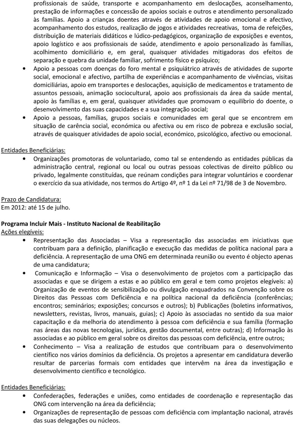 didáticos e lúdico-pedagógicos, organização de exposições e eventos, apoio logístico e aos profissionais de saúde, atendimento e apoio personalizado às famílias, acolhimento domiciliário e, em geral,