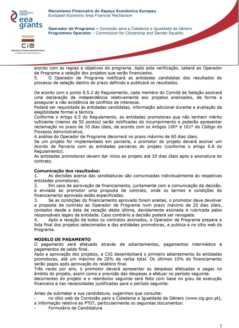 2 do Regulamento, cada membro do Comité de Seleção assinará uma declaração de independência relativamente aos projetos analisados, de forma a assegurar a não existência de conflitos de interesse.