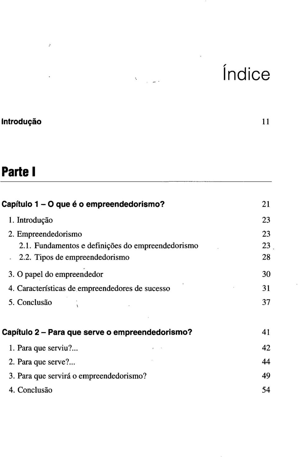 Conclusão ( 21 23 23 23 28 30 31 37 Capítulo 2 - Para que serve o empreendedorismo? 1. Para que serviu?... 2. Para que serve?... 3. Para que servirá o empreendedorismo?