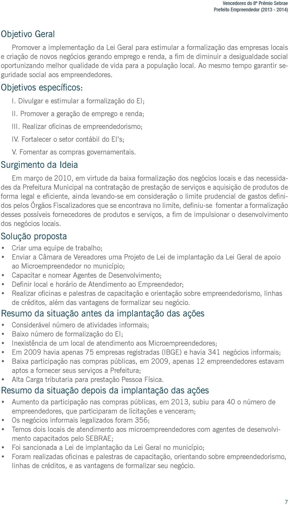 Objetivos específicos: I. Divulgar e estimular a formalização do EI; II. Promover a geração de emprego e renda; III. Realizar oficinas de empreendedorismo; IV. Fortalecer o setor contábil do EI s; V.