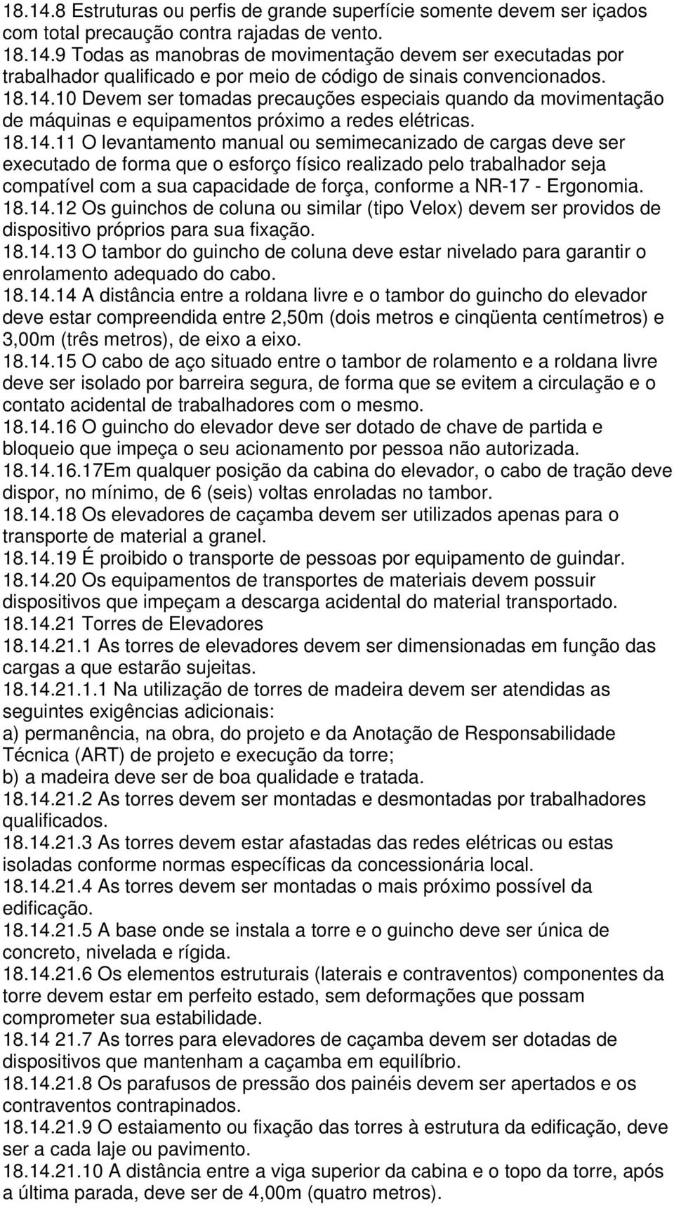 10 Devem ser tomadas precauções especiais quando da movimentação de máquinas e equipamentos próximo a redes elétricas.