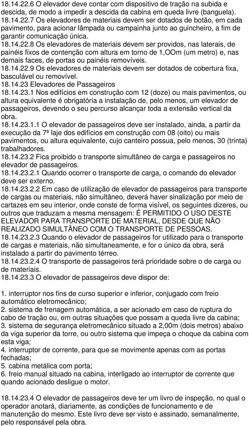 14.22.9 Os elevadores de materiais devem ser dotados de cobertura fixa, basculável ou removível. 18.14.23 