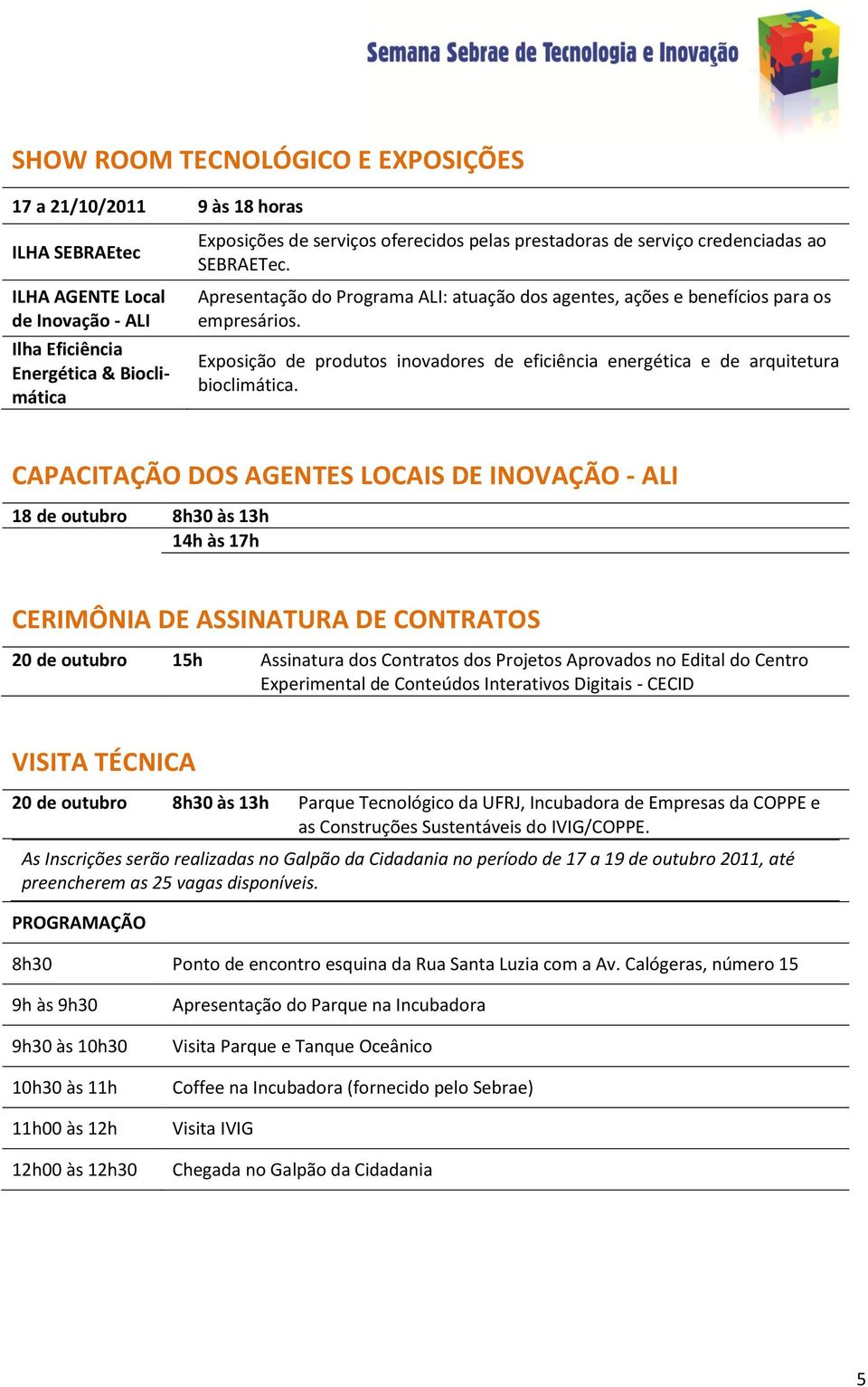 Exposição de produtos inovadores de eficiência energética e de arquitetura bioclimática.