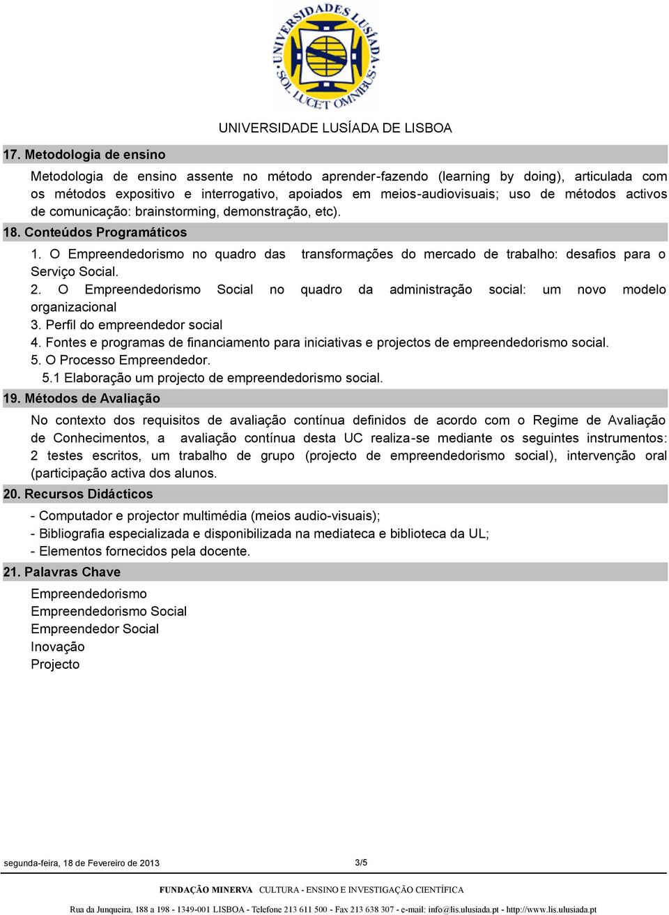 O Empreendedorismo no quadro das transformações do mercado de trabalho: desafios para o Serviço Social. 2. O Empreendedorismo Social no quadro da administração social: um novo modelo organizacional 3.