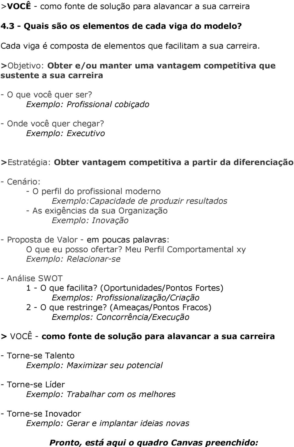 Exemplo: Executivo >Estratégia: Obter vantagem competitiva a partir da diferenciação - Cenário: - O perfil do profissional moderno Exemplo:Capacidade de produzir resultados - As exigências da sua