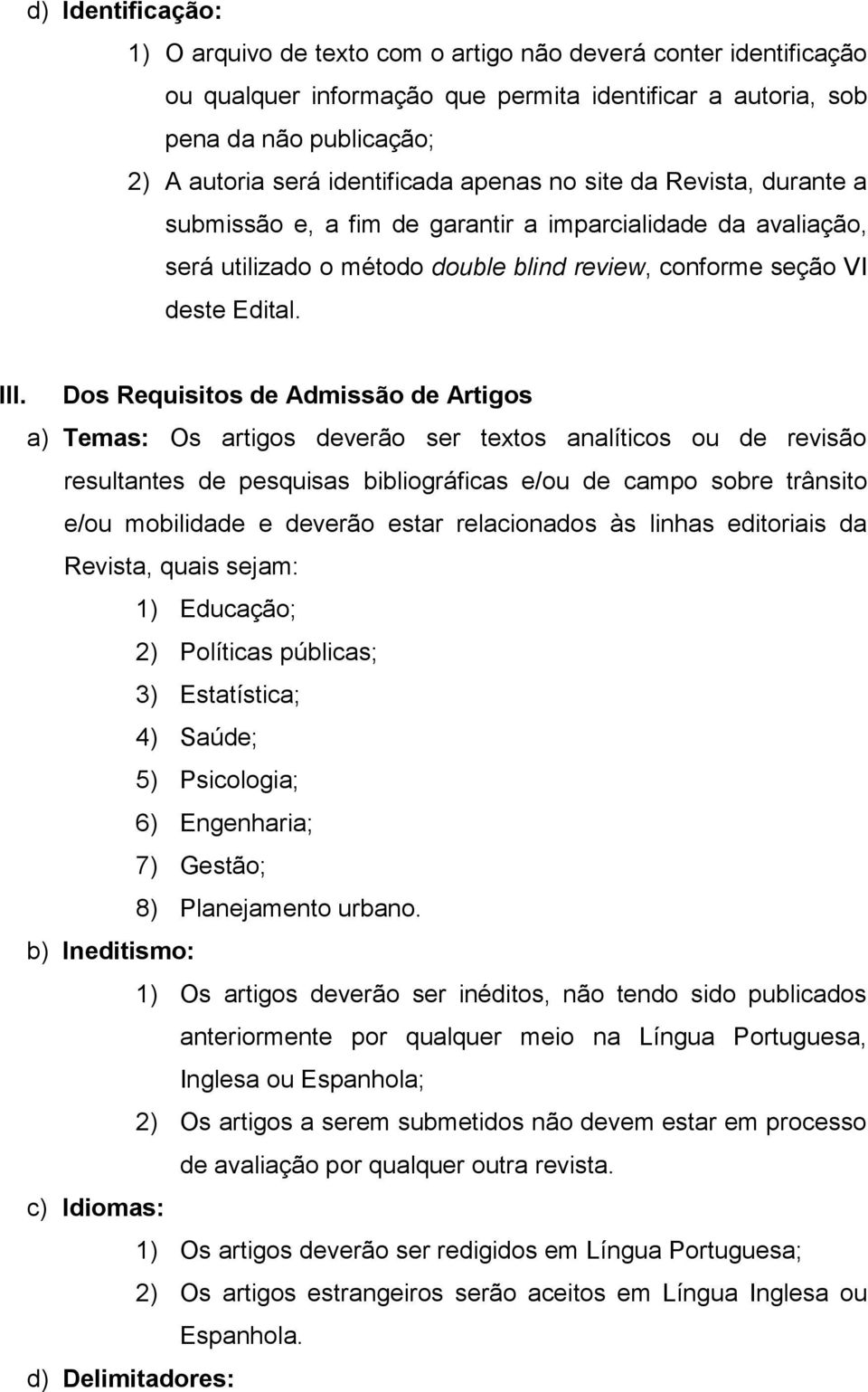 Dos Requisitos de Admissão de Artigos a) Temas: Os artigos deverão ser textos analíticos ou de revisão resultantes de pesquisas bibliográficas e/ou de campo sobre trânsito e/ou mobilidade e deverão