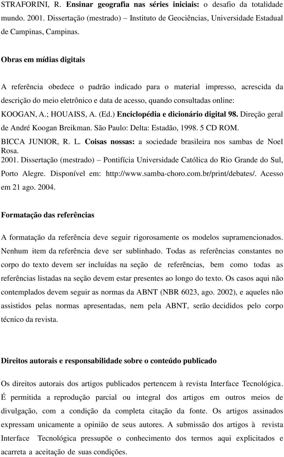 (Ed.) Enciclopédia e dicionário digital 98. Direção geral de André Koogan Breikman. São Paulo: Delta: Estadão, 1998. 5 CD ROM. BICCA JUNIOR, R. L.