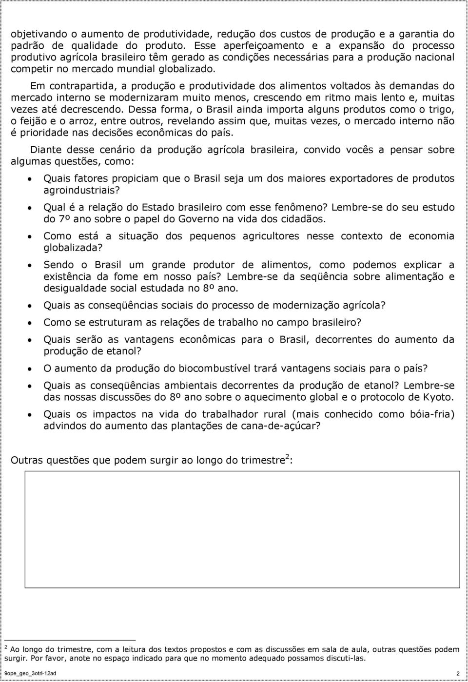 Em contrapartida, a produção e produtividade dos alimentos voltados às demandas do mercado interno se modernizaram muito menos, crescendo em ritmo mais lento e, muitas vezes até decrescendo.