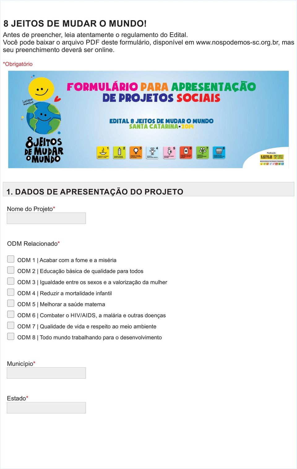 DADOS DE APRESENTAÇÃO DO PROJETO Nome do Projeto ODM Relacionado ODM 1 Acabar com a fome e a miséria ODM 2 Educação básica de qualidade para todos ODM 3 Igualdade entre