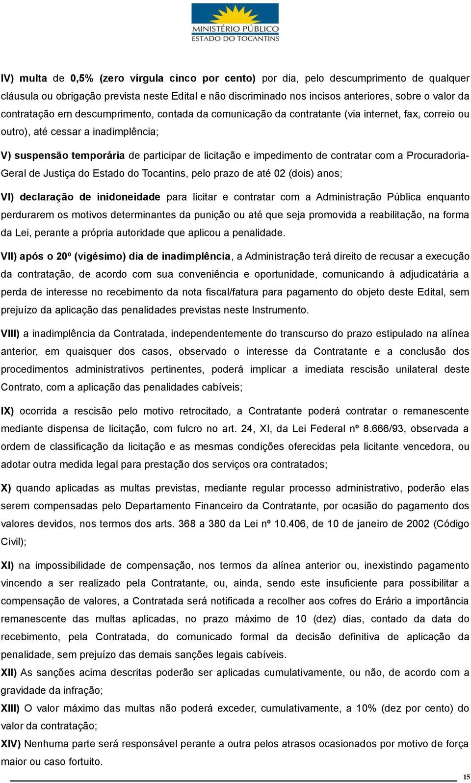impedimento de contratar com a Procuradoria- Geral de Justiça do Estado do Tocantins, pelo prazo de até 02 (dois) anos; VI) declaração de inidoneidade para licitar e contratar com a Administração