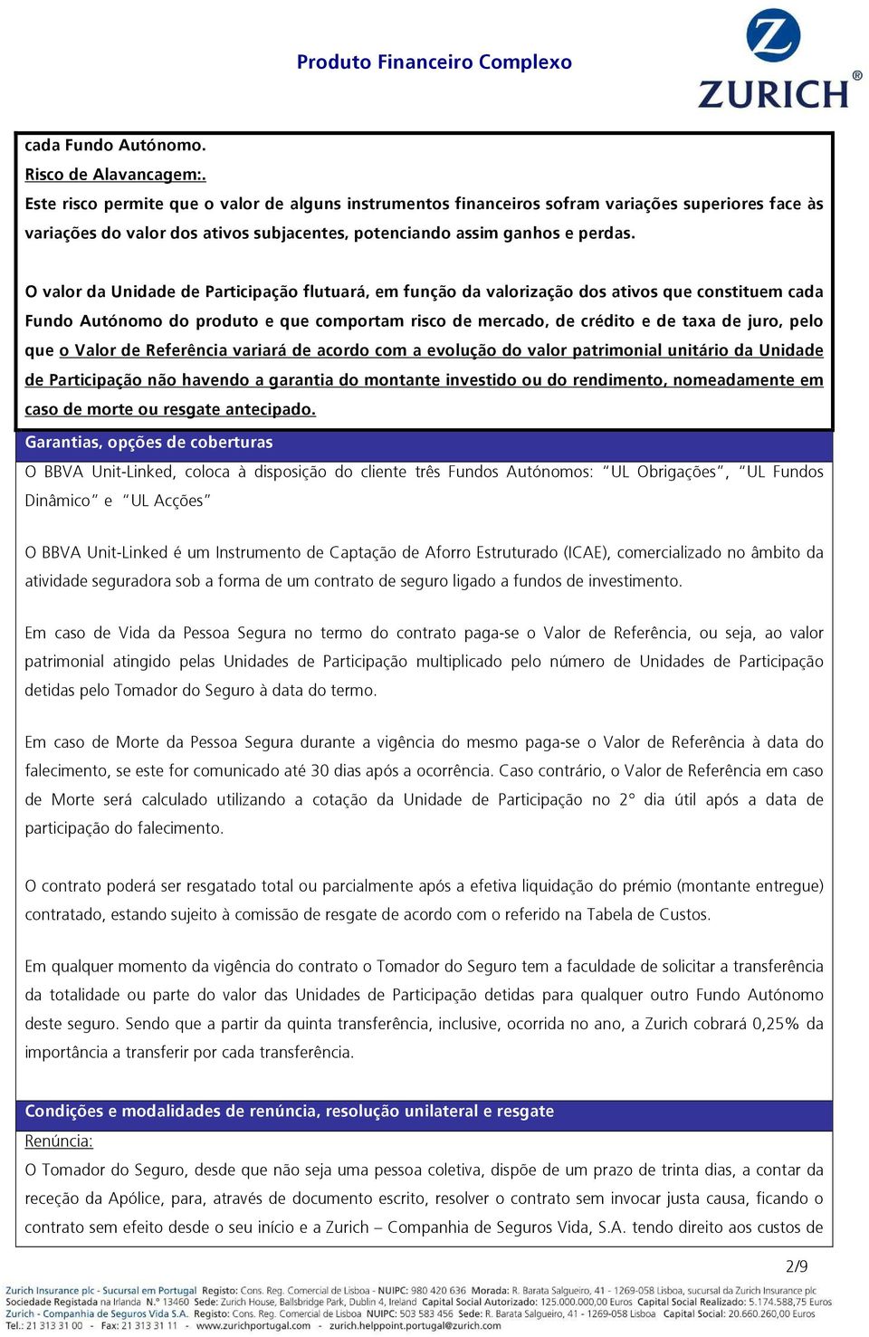 O valor da Unidade de Participação flutuará, em função da valorização dos ativos que constituem cada Fundo Autónomo do produto e que comportam risco de mercado, de crédito e de taxa de juro, pelo que