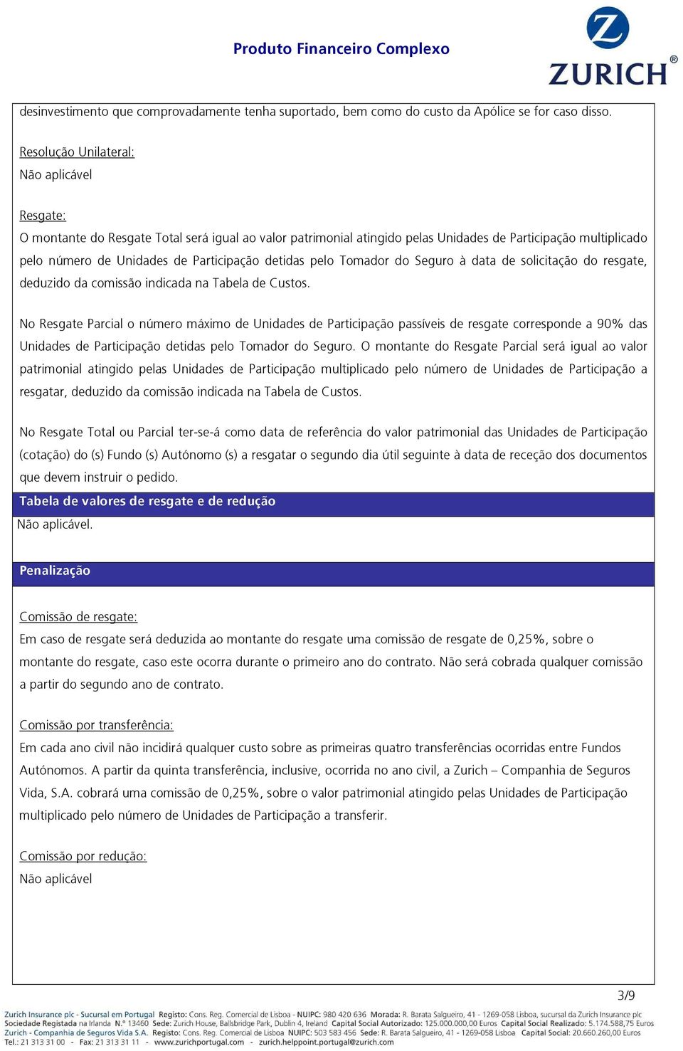 detidas pelo Tomador do Seguro à data de solicitação do resgate, deduzido da comissão indicada na Tabela de Custos.