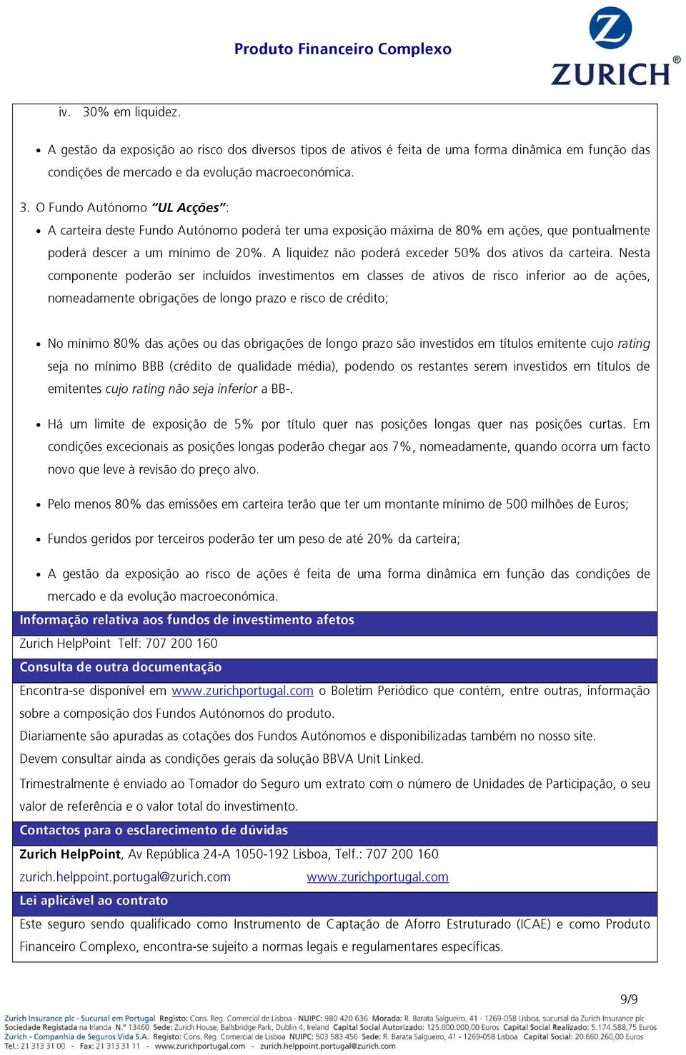 Nesta componente poderão ser incluídos investimentos em classes de ativos de risco inferior ao de ações, nomeadamente obrigações de longo prazo e risco de crédito; No mínimo 80% das ações ou das