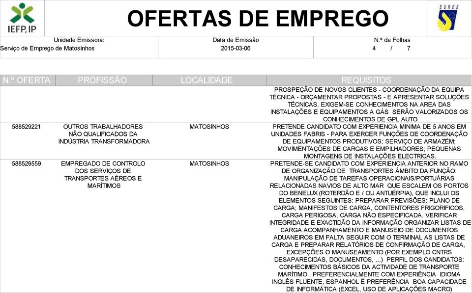 EXIGEM-SE CONHECIMENTOS NA AREA DAS INSTALAÇÕES E EQUIPAMENTOS A GÁS SERÃO VALORIZADOS OS CONHECIMENTOS DE GPL AUTO PRETENDE CANDIDATO COM EXPERIENCIA MINIMA DE 5 ANOS EM UNIDADES FABRIS - PARA