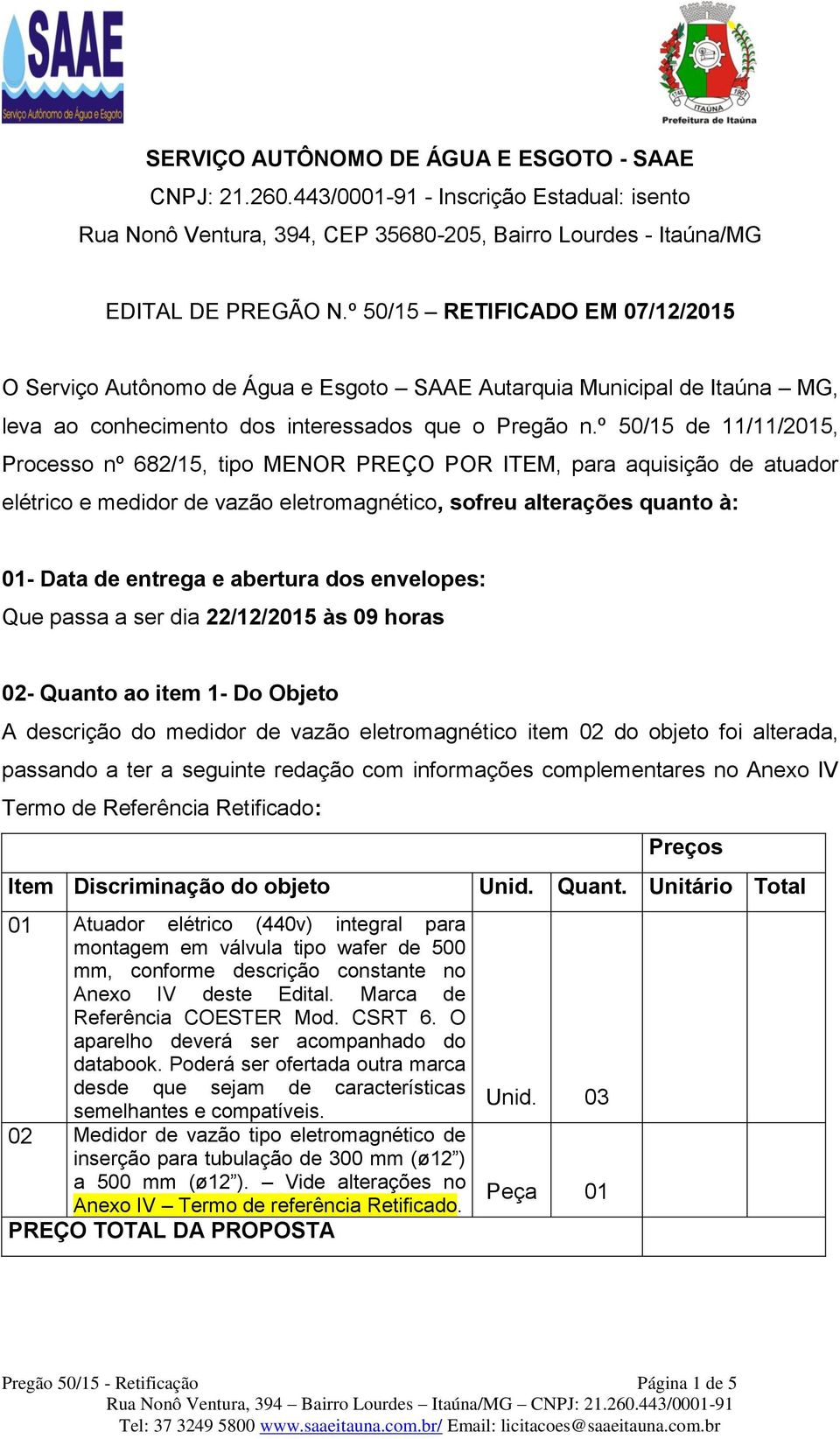 º 50/15 de 11/11/2015, Processo nº 682/15, tipo MENOR PREÇO POR ITEM, para aquisição de atuador elétrico e medidor de vazão eletromagnético, sofreu alterações quanto à: 01- Data de entrega e abertura