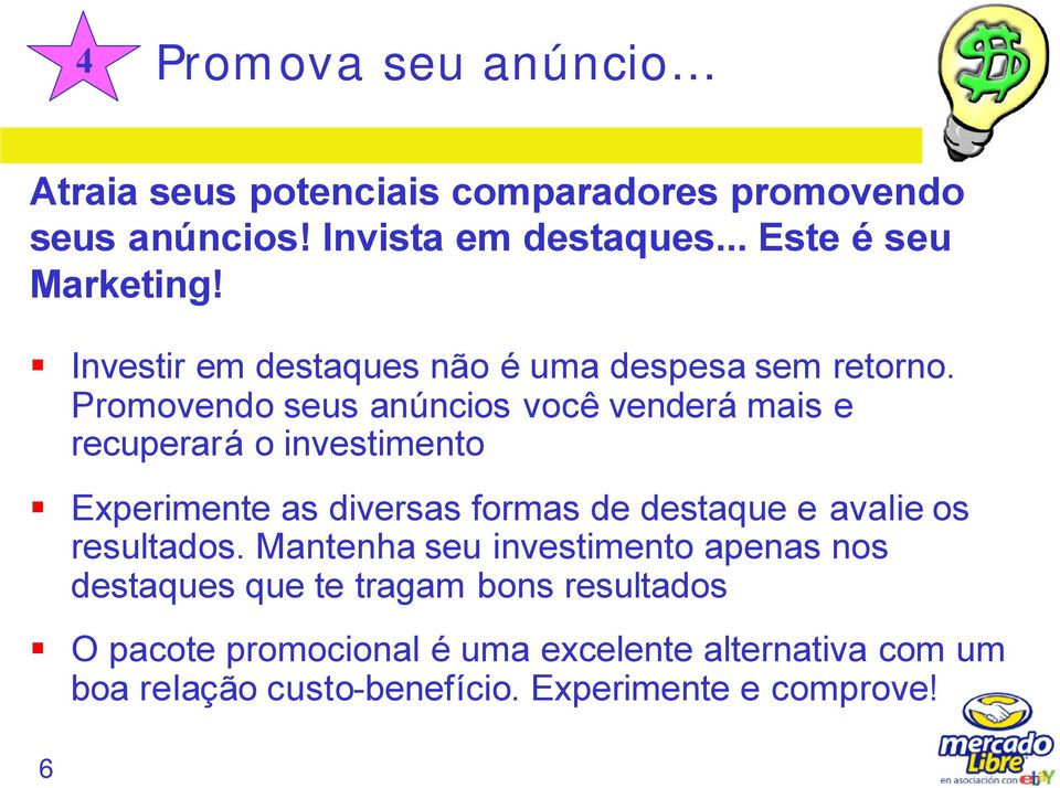 Promovendo seus anúncios você venderá mais e recuperará o investimento Experimente as diversas formas de destaque e avalie os