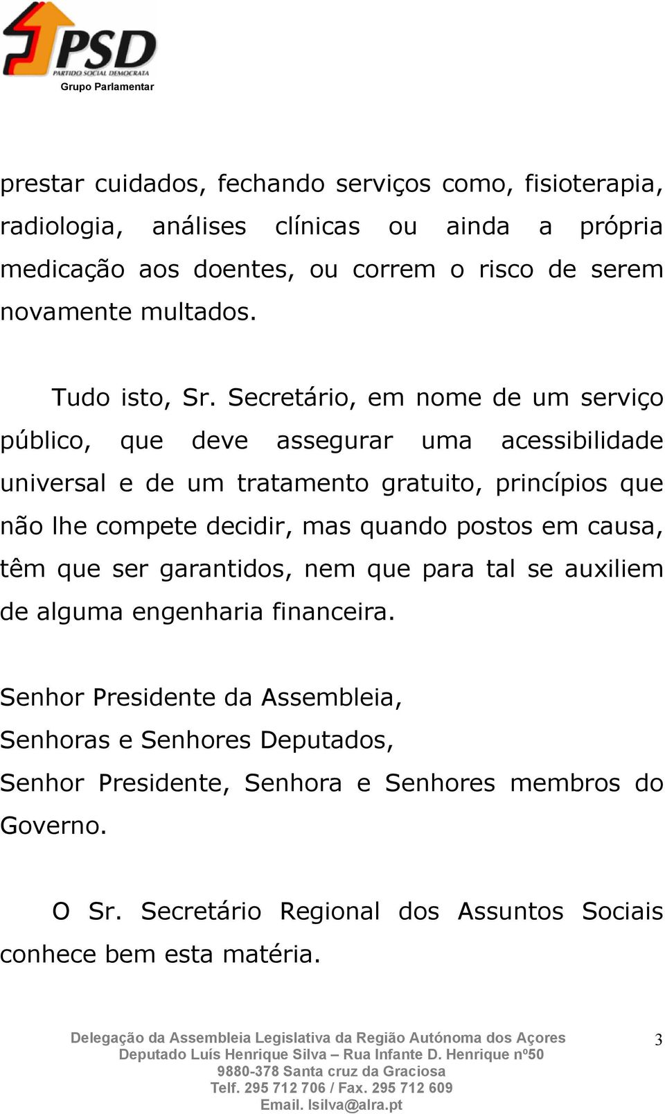 Secretário, em nome de um serviço público, que deve assegurar uma acessibilidade universal e de um tratamento gratuito, princípios que não lhe compete decidir, mas