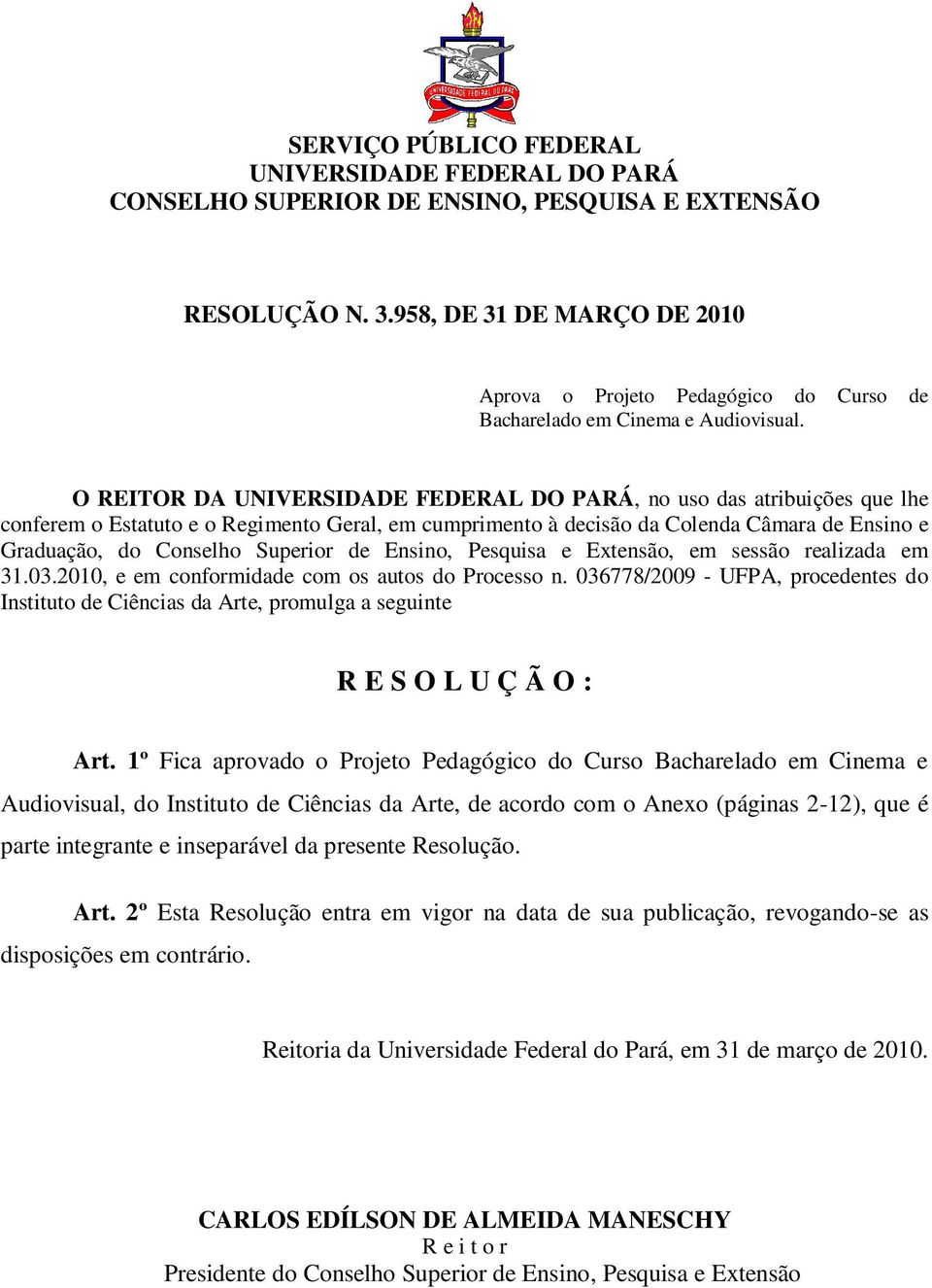 O REITOR DA UNIVERSIDADE FEDERAL DO PARÁ, no uso das atribuições que lhe conferem o Estatuto e o Regimento Geral, em cumprimento à decisão da Colenda Câmara de Ensino e Graduação, do Conselho