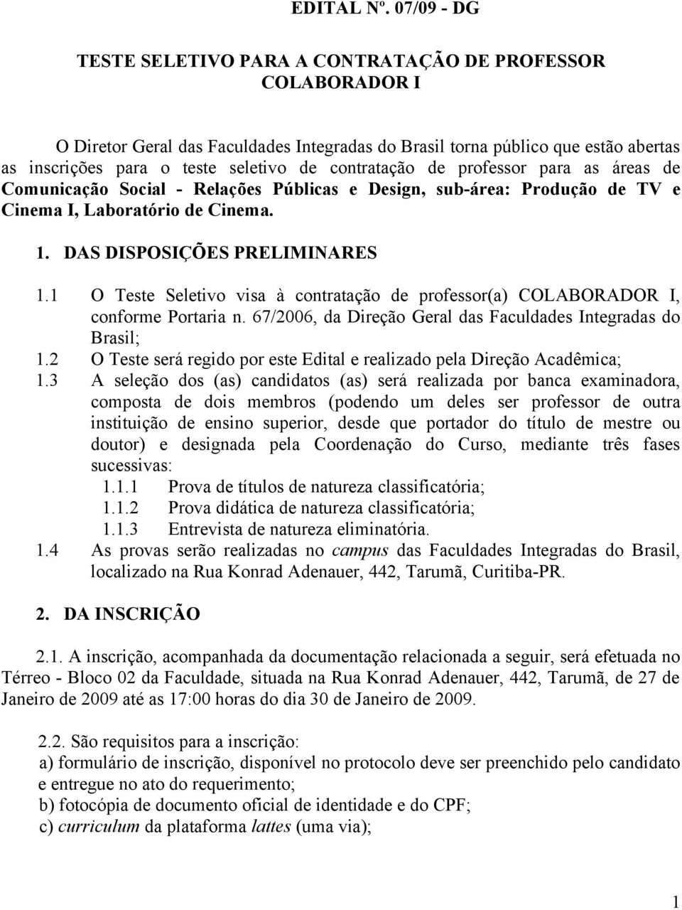 contratação de professor para as áreas de Comunicação Social - Relações Públicas e Design, sub-área: Produção de TV e Cinema I, Laboratório de Cinema. 1. DAS DISPOSIÇÕES PRELIMINARES 1.