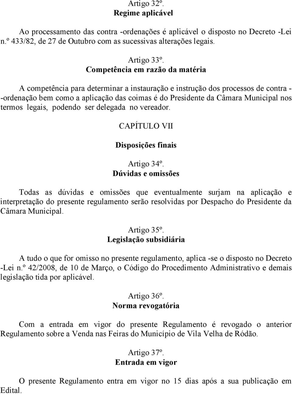 termos legais, podendo ser delegada no vereador. CAPÍTULO VII Disposições finais Artigo 34º.