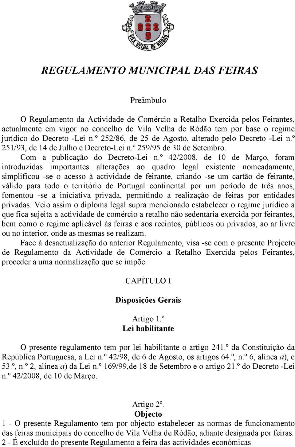 º 42/2008, de 10 de Março, foram introduzidas importantes alterações ao quadro legal existente nomeadamente, simplificou -se o acesso à actividade de feirante, criando -se um cartão de feirante,